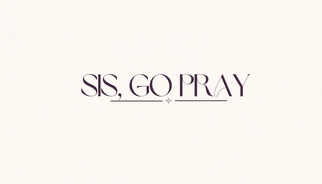 Sis, Go Pray